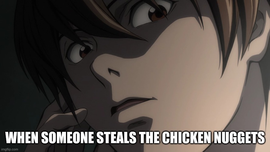 When someone- | WHEN SOMEONE STEALS THE CHICKEN NUGGETS | image tagged in death note | made w/ Imgflip meme maker