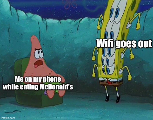 Patrick mad when Spongebob stopped working | Wifi goes out; Me on my phone while eating McDonald's | image tagged in patrick mad when spongebob stopped working | made w/ Imgflip meme maker