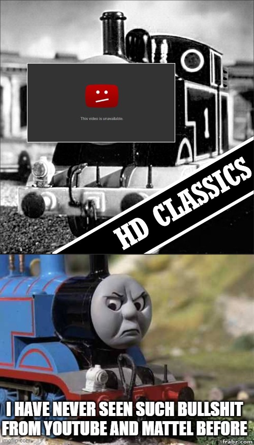 at least we have taylor kennedy | I HAVE NEVER SEEN SUCH BULLSHIT FROM YOUTUBE AND MATTEL BEFORE | image tagged in angry thomas | made w/ Imgflip meme maker