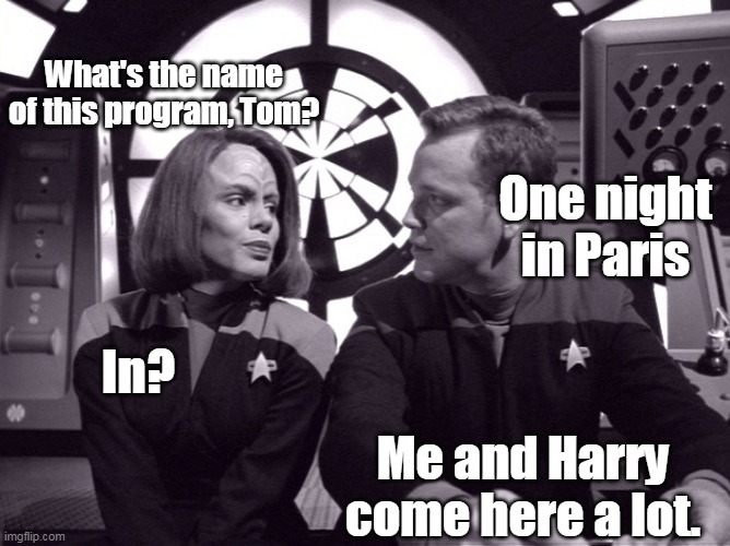 One Night In Paris | What's the name of this program, Tom? One night in Paris; In? Me and Harry come here a lot. | image tagged in star trek,gay,memes,nsfw | made w/ Imgflip meme maker
