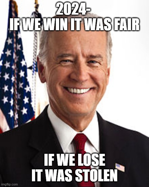 bamboo ballots and laser beams | 2024- 
IF WE WIN IT WAS FAIR; IF WE LOSE IT WAS STOLEN | image tagged in memes,joe biden | made w/ Imgflip meme maker