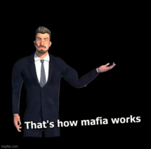 Thats how mafia works | image tagged in thats how mafia works | made w/ Imgflip meme maker