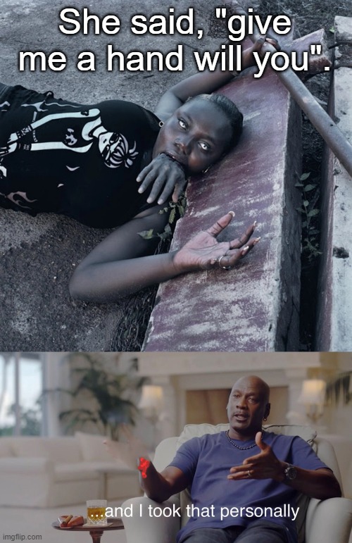 She said, "give me a hand will you". | image tagged in dark humor | made w/ Imgflip meme maker