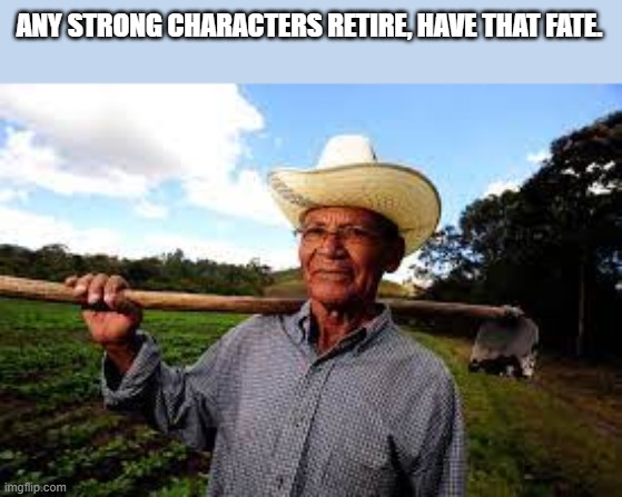 Behold, you reach 50 years old. | ANY STRONG CHARACTERS RETIRE, HAVE THAT FATE. | image tagged in behold you reach 50 years old,any character,meme,retire | made w/ Imgflip meme maker