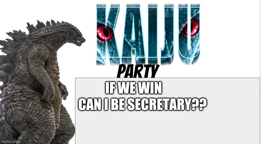 Kaiju Party announcement | CAN I BE SECRETARY?? IF WE WIN | image tagged in kaiju party announcement,fun | made w/ Imgflip meme maker