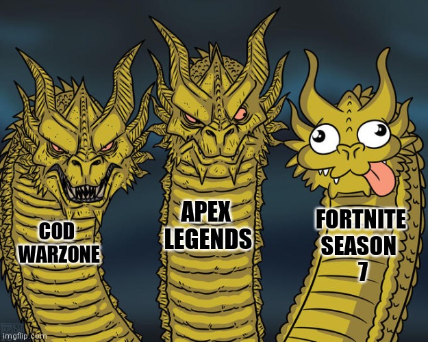 Just because | APEX 
LEGENDS; FORTNITE
SEASON 
 7; COD 
WARZONE | image tagged in three-headed dragon | made w/ Imgflip meme maker