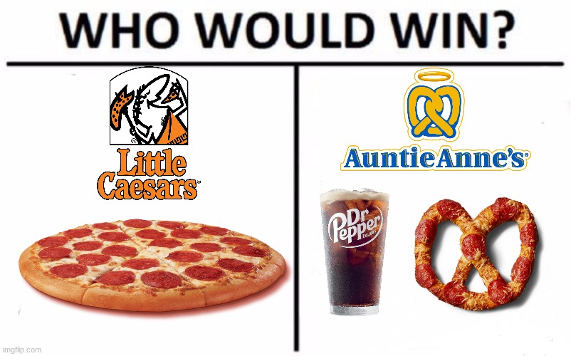 Who Would Win? Meme | image tagged in memes,who would win,little caesars,auntie anne's,way are you reading this | made w/ Imgflip meme maker