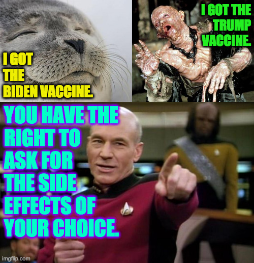 Choose wisely. | I GOT THE
TRUMP
VACCINE. I GOT
THE
BIDEN VACCINE. YOU HAVE THE
RIGHT TO
ASK FOR
THE SIDE
EFFECTS OF
YOUR CHOICE. | image tagged in memes,satisfied seal,picard,trump vaccine,freedom | made w/ Imgflip meme maker
