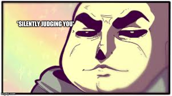 Sans is mewing | *SILENTLY JUDGING YOU* | image tagged in tough sans | made w/ Imgflip meme maker