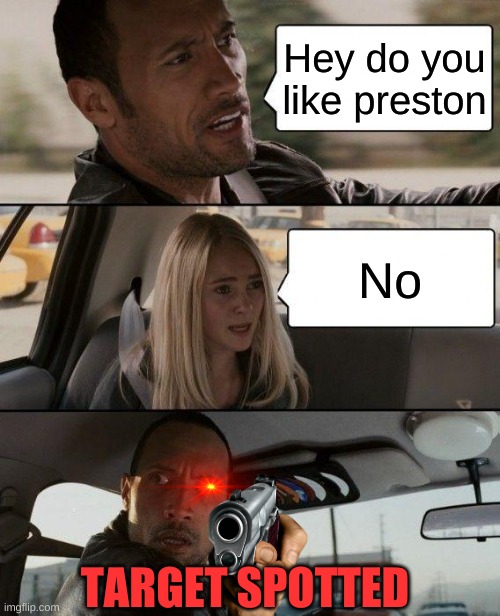 The traitor has been identified | Hey do you like preston; No; TARGET SPOTTED | image tagged in memes,the rock driving | made w/ Imgflip meme maker