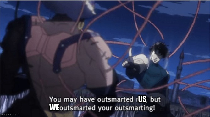 You may have outsmarted me, but i outsmarted your understanding | US WE | image tagged in you may have outsmarted me but i outsmarted your understanding | made w/ Imgflip meme maker