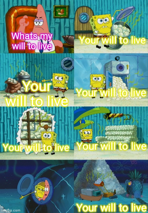 Spongebob Pointing Out The Obvious | Whats my will to live Your will to live Your will to live Your will to live Your will to live Your will to live Your will to live | image tagged in spongebob pointing out the obvious | made w/ Imgflip meme maker