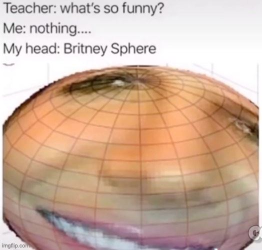 sqhere | image tagged in britneysphere,teacher what are you laughing at,dead | made w/ Imgflip meme maker