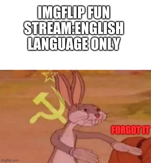 Bugs bunny communist | IMGFLIP FUN STREAM:ENGLISH LANGUAGE ONLY; FORGOT IT | image tagged in bugs bunny communist | made w/ Imgflip meme maker