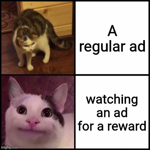 Cat approves | A regular ad; watching an ad for a reward | image tagged in cat approves | made w/ Imgflip meme maker