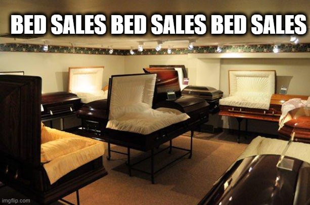 Bed Sales | BED SALES BED SALES BED SALES | image tagged in home comforts,bed,bed sales,coffin,sleep | made w/ Imgflip meme maker