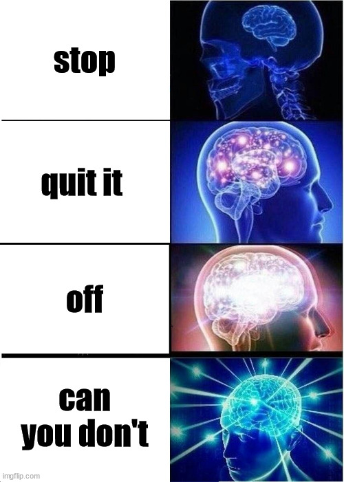 Expanding Brain | stop; quit it; off; can you don't | image tagged in memes,expanding brain,lol so funny | made w/ Imgflip meme maker