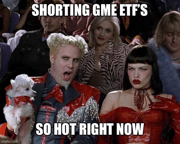 Mugatu So Hot Right Now Meme | SHORTING GME ETF’S; SO HOT RIGHT NOW | image tagged in memes,mugatu so hot right now | made w/ Imgflip meme maker