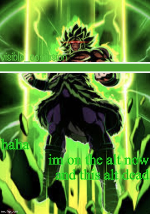 Broly template | haha; im on the alt now
and this alt dead | image tagged in broly template | made w/ Imgflip meme maker