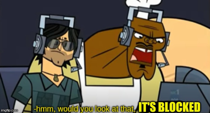 Hmm, Would You Look At That, They're Dead | IT'S BLOCKED | image tagged in hmm would you look at that they're dead | made w/ Imgflip meme maker