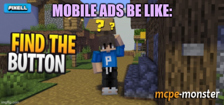 Mobile ads | MOBILE ADS BE LIKE: | image tagged in ads,mobile game,android,ios,smartphone,video games | made w/ Imgflip meme maker