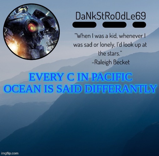 Pacific Rim template | EVERY C IN PACIFIC OCEAN IS SAID DIFFERANTLY | image tagged in pacific rim template | made w/ Imgflip meme maker