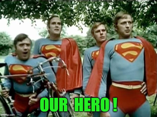 ◄► Reaction: Our hero! | OUR  HERO ! | image tagged in monty python,hero,comment,reaction | made w/ Imgflip meme maker