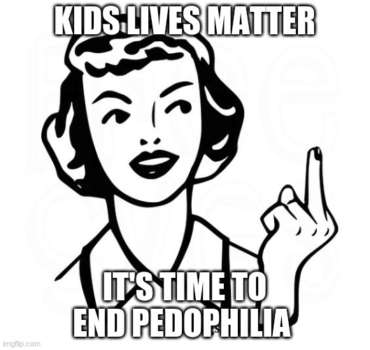 KIDS LIVES MATTER; IT'S TIME TO END PEDOPHILIA | image tagged in politics | made w/ Imgflip meme maker