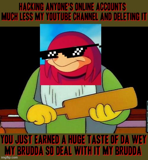To da non-believer who hacked my youtube channel and doesnt know da wey my brudda - i say we show him da wey | image tagged in memes,that's a paddlin',savage memes,do you know da wae,youtube,hackers | made w/ Imgflip meme maker