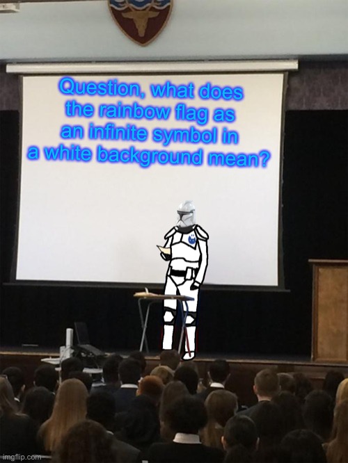 Clone trooper gives speech | Question, what does the rainbow flag as an infinite symbol in a white background mean? | image tagged in clone trooper gives speech | made w/ Imgflip meme maker