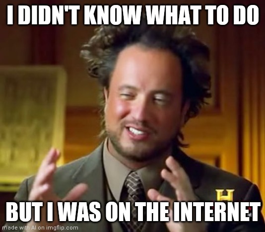 The ai generated this | I DIDN'T KNOW WHAT TO DO; BUT I WAS ON THE INTERNET | image tagged in memes,ancient aliens | made w/ Imgflip meme maker