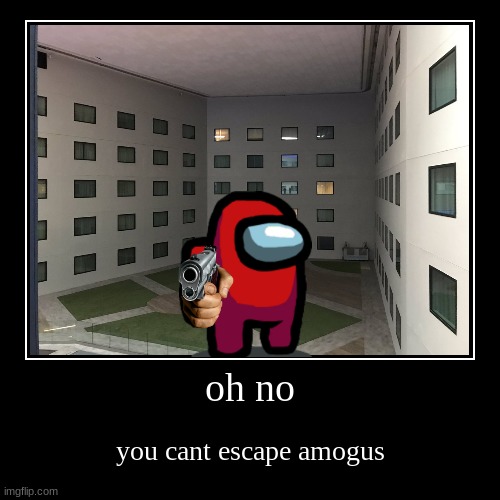 you can't escape amogus | image tagged in funny,demotivationals | made w/ Imgflip demotivational maker