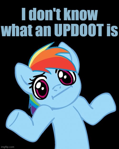 Pony Shrugs Meme | I don't know what an UPDOOT is | image tagged in memes,pony shrugs | made w/ Imgflip meme maker