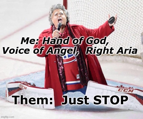 Voice of the Habs | Me: Hand of God,    Voice of Angel,  Right Aria; Them:  Just STOP | image tagged in stanley cup,nhl,montreal | made w/ Imgflip meme maker