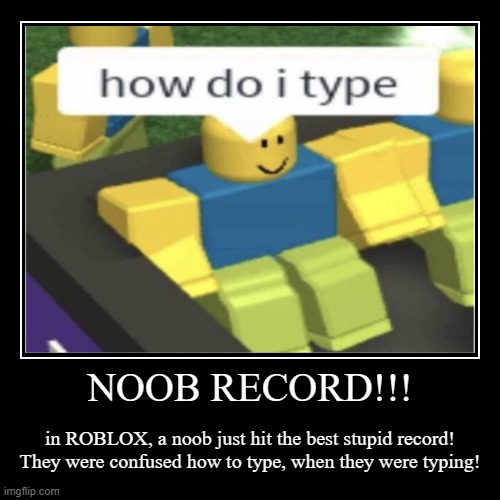 record!! :0 | image tagged in funny,demotivationals,roblox noob,haha brrrrrrr | made w/ Imgflip demotivational maker