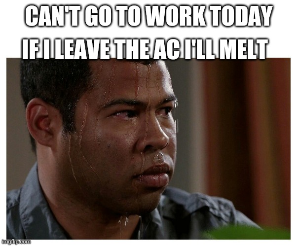 NOT READY FOR THE HEAT | IF I LEAVE THE AC I'LL MELT; CAN'T GO TO WORK TODAY | image tagged in jordan peele sweating,summer,heat,work | made w/ Imgflip meme maker