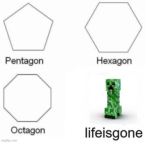 Pentagon Hexagon Octagon Meme | lifeisgone | image tagged in memes,pentagon hexagon octagon | made w/ Imgflip meme maker