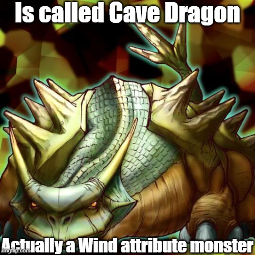 Misleading monster attribute | Is called Cave Dragon; Actually a Wind attribute monster | image tagged in yugioh | made w/ Imgflip meme maker