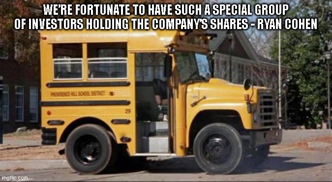 short bus | WE’RE FORTUNATE TO HAVE SUCH A SPECIAL GROUP OF INVESTORS HOLDING THE COMPANY’S SHARES - RYAN COHEN | image tagged in short bus,Superstonk | made w/ Imgflip meme maker