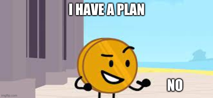 I Have A Plan Coiny | I HAVE A PLAN NO | image tagged in i have a plan coiny | made w/ Imgflip meme maker