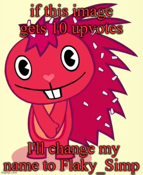for real | if this image gets 10 upvotes; I'll change my name to Flaky_Simp | image tagged in cute flaky htf | made w/ Imgflip meme maker