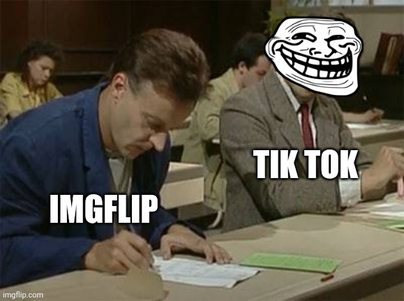 Mr bean copying | TIK TOK; IMGFLIP | image tagged in mr bean copying | made w/ Imgflip meme maker