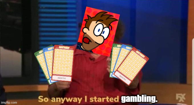 Started blasting | gambling. | image tagged in started blasting | made w/ Imgflip meme maker