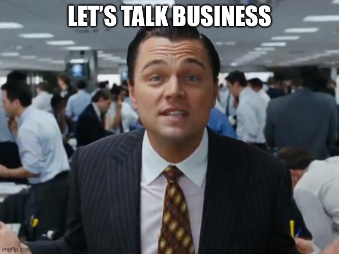 Let’s talk in the comments | LET’S TALK BUSINESS | image tagged in let's talk bussines | made w/ Imgflip meme maker