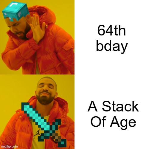 Bday 2 | 64th bday; A Stack Of Age | image tagged in memes,drake hotline bling | made w/ Imgflip meme maker