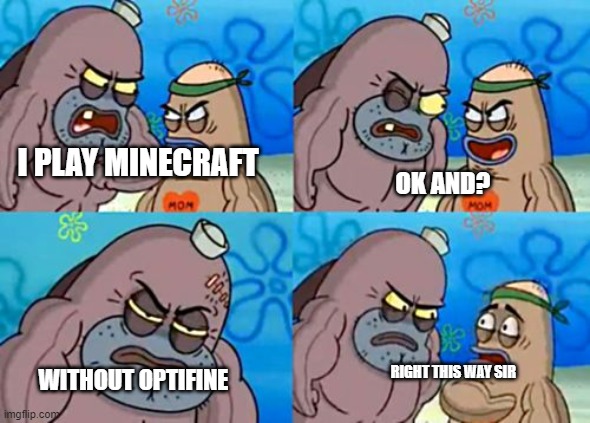 Right This Way Sir | I PLAY MINECRAFT; OK AND? WITHOUT OPTIFINE; RIGHT THIS WAY SIR | image tagged in right this way sir | made w/ Imgflip meme maker