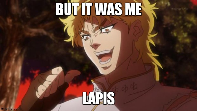 But it was me Dio | BUT IT WAS ME LAPIS | image tagged in but it was me dio | made w/ Imgflip meme maker