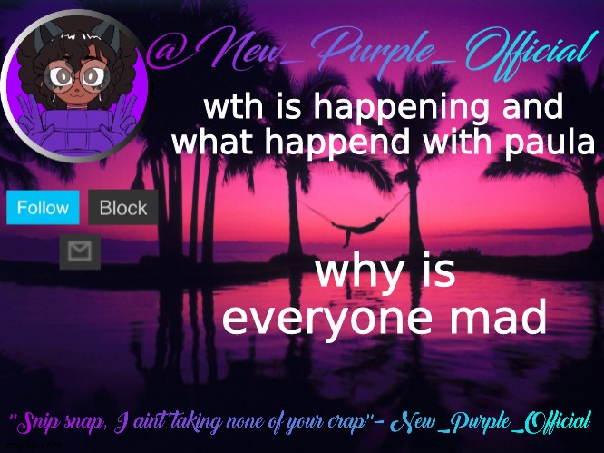 *confusion* | wth is happening and what happend with paula; why is everyone mad | image tagged in purple's announcement temp 3 | made w/ Imgflip meme maker