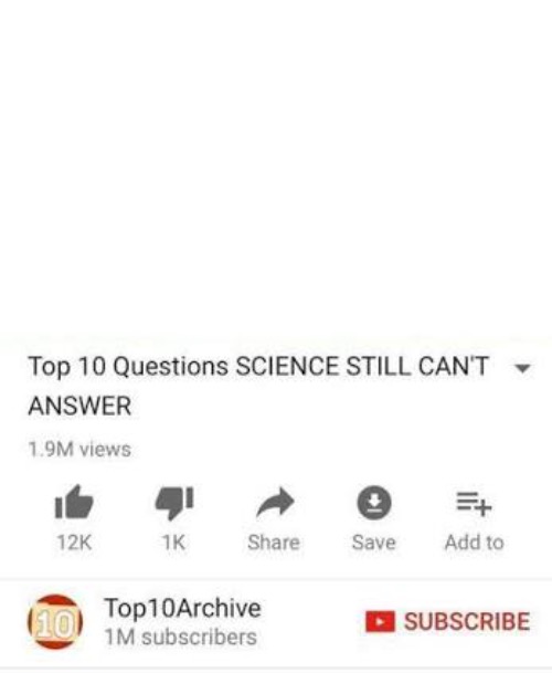 Top 10 questions Science still can't answer | image tagged in top 10 questions science still can't answer | made w/ Imgflip meme maker