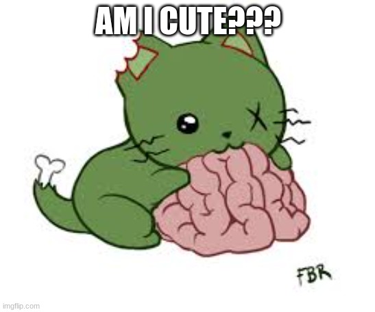 l-l | AM I CUTE??? | image tagged in kawii zombies | made w/ Imgflip meme maker